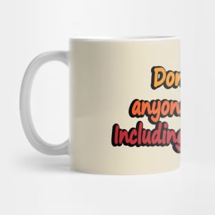 Don’t take anyone’s advice. Including this advice Mug